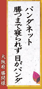 大阪県 勝間様「パンダネット 勝つまで寝られず 目がパンダ」