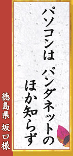 徳島県 坂口様「パソコンは　パンダネットの　ほか知らず」