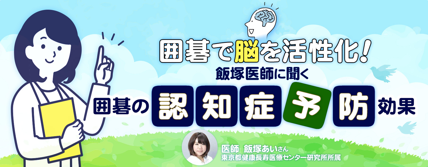 囲碁で脳を活性化！ 飯塚医師に聞く 囲碁の認知症予防効果　東京都健康長寿医療センター研究所所属 医師 飯塚あいさん