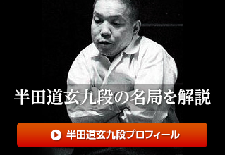 半田道玄九段の名局を解説 解説者：今村俊也九段　リンク：半田道玄九段プロフィール