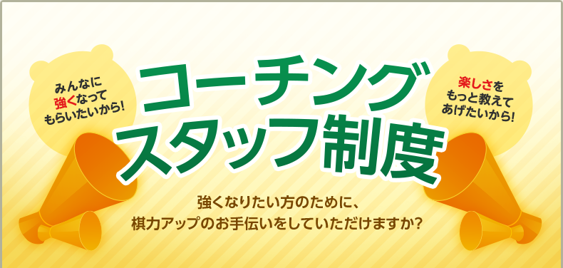 コーチングスタッフ制度　強くなりたい方のために、棋力アップのお手伝いをしていただけますか？